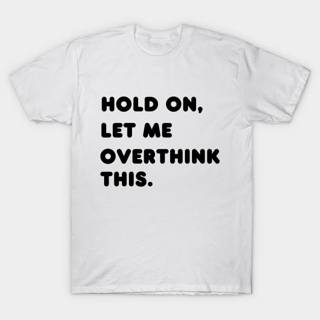 Hold on, let me overthink this T-Shirt by Amor Valentine
